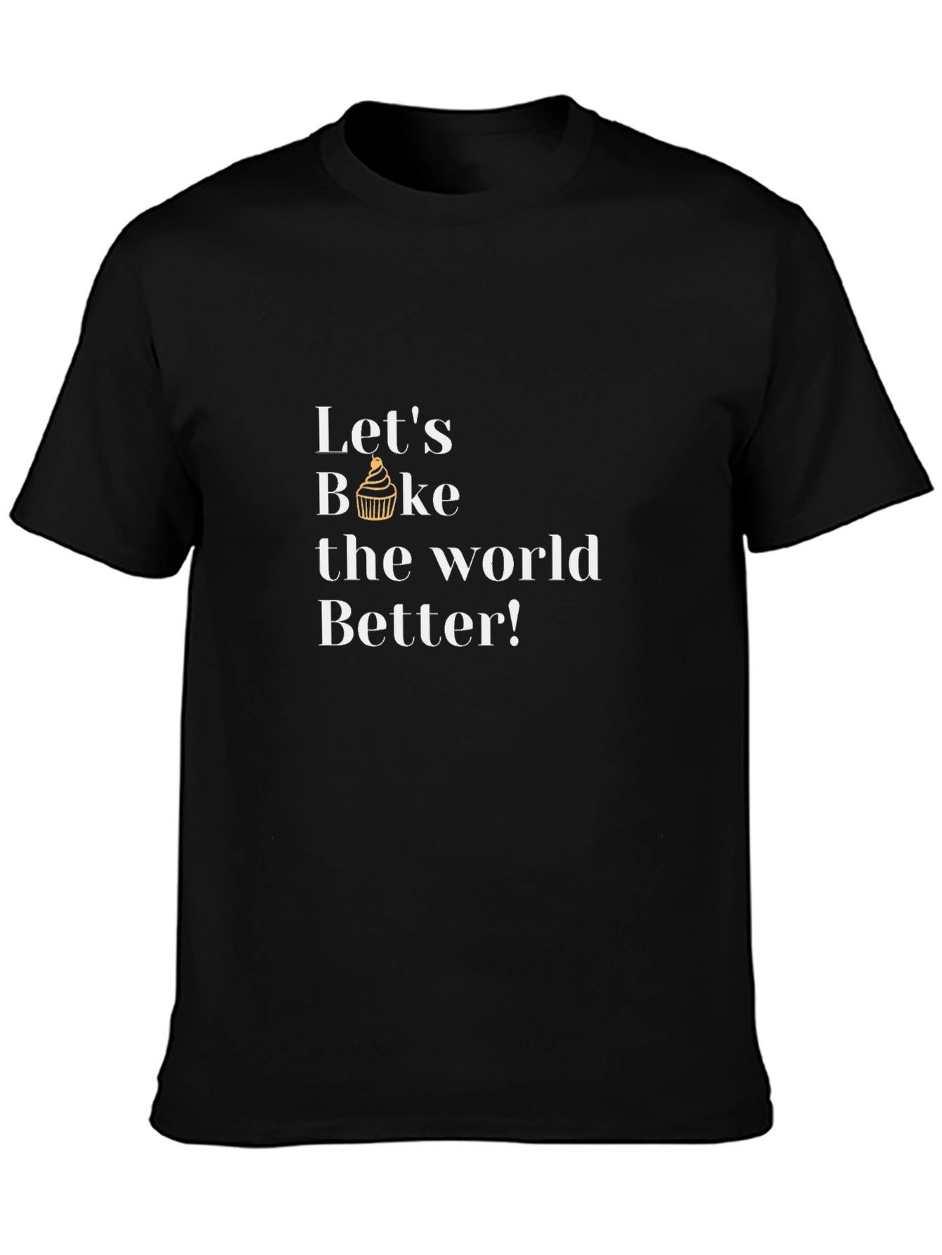 Lets Bake the World Better T-Shirt