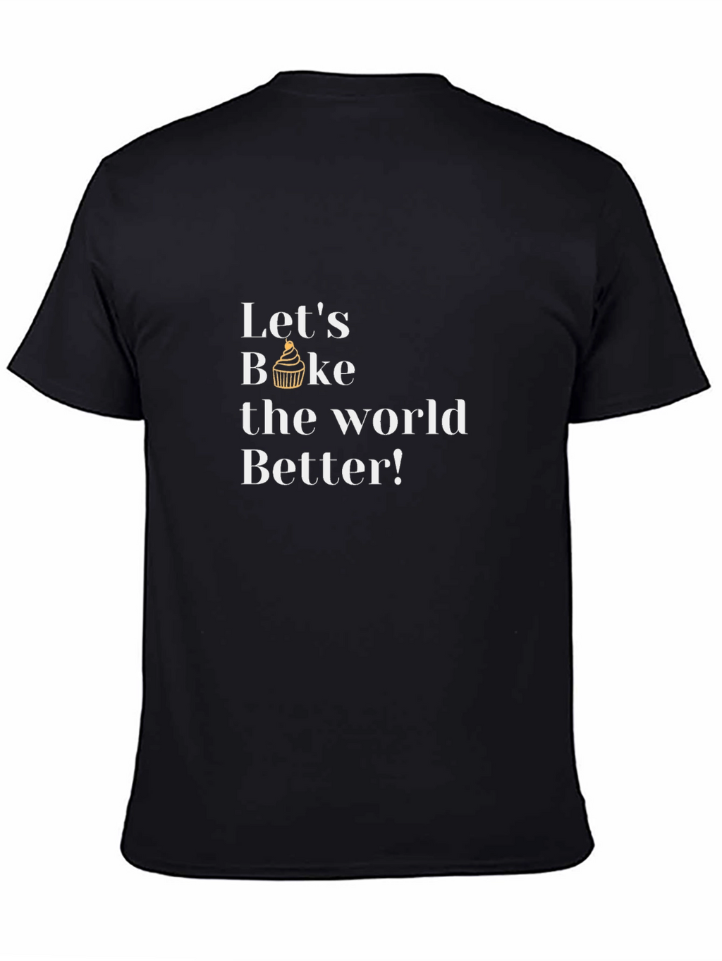 Lets Bake the World Better T-Shirt