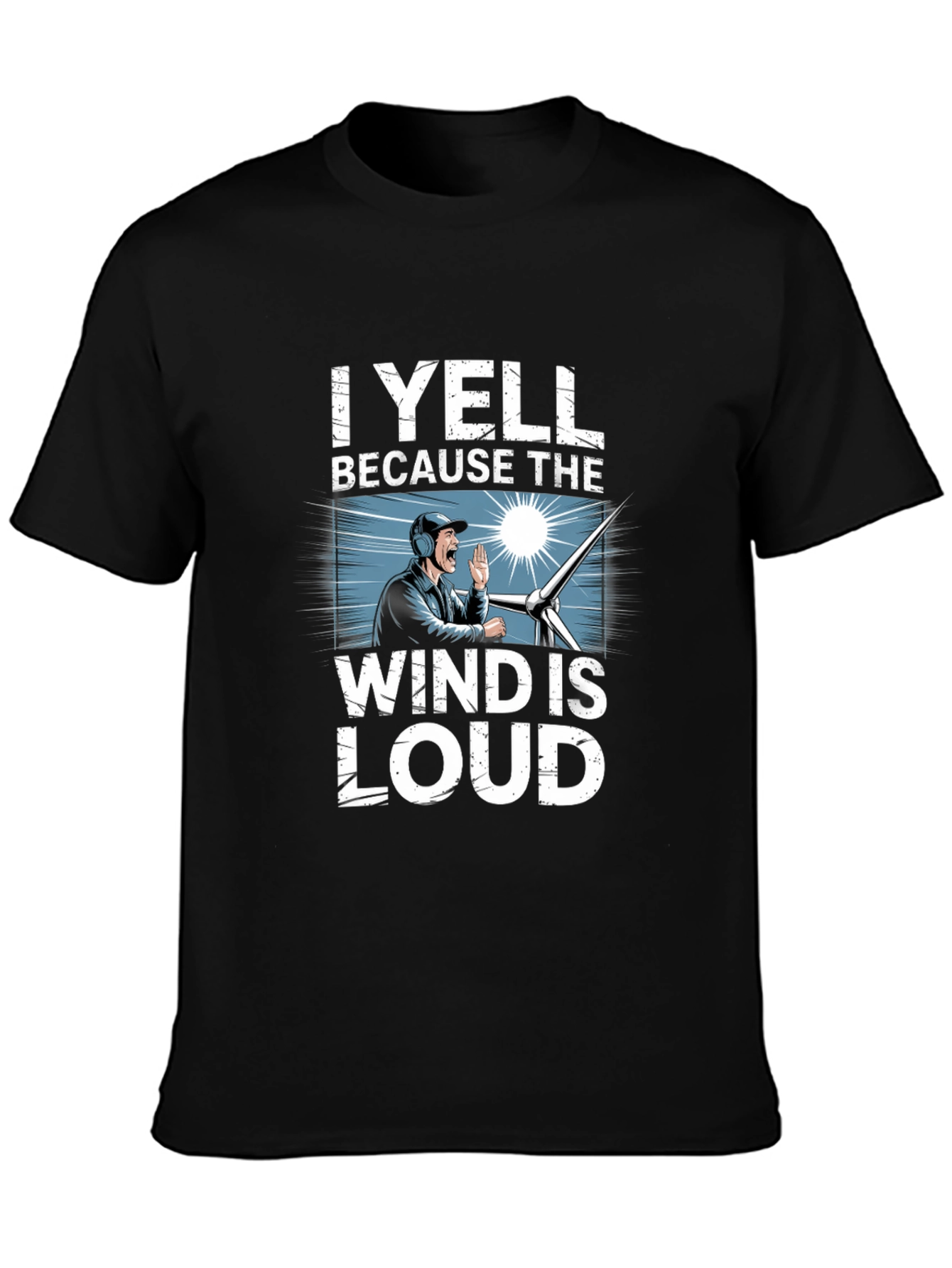 I Yell Because The Wind Is Loud T-Shirt