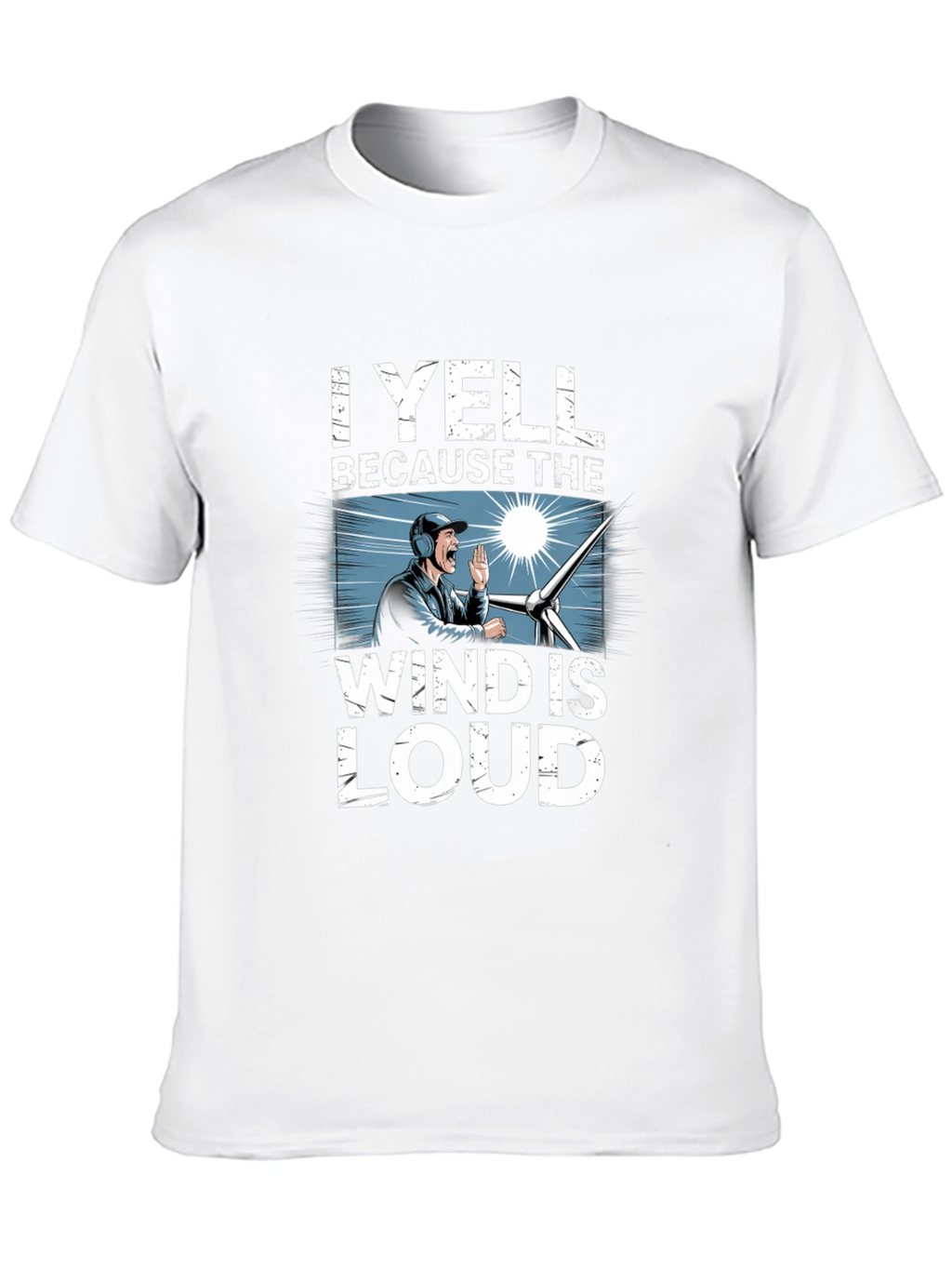 I Yell Because The Wind Is Loud T-Shirt