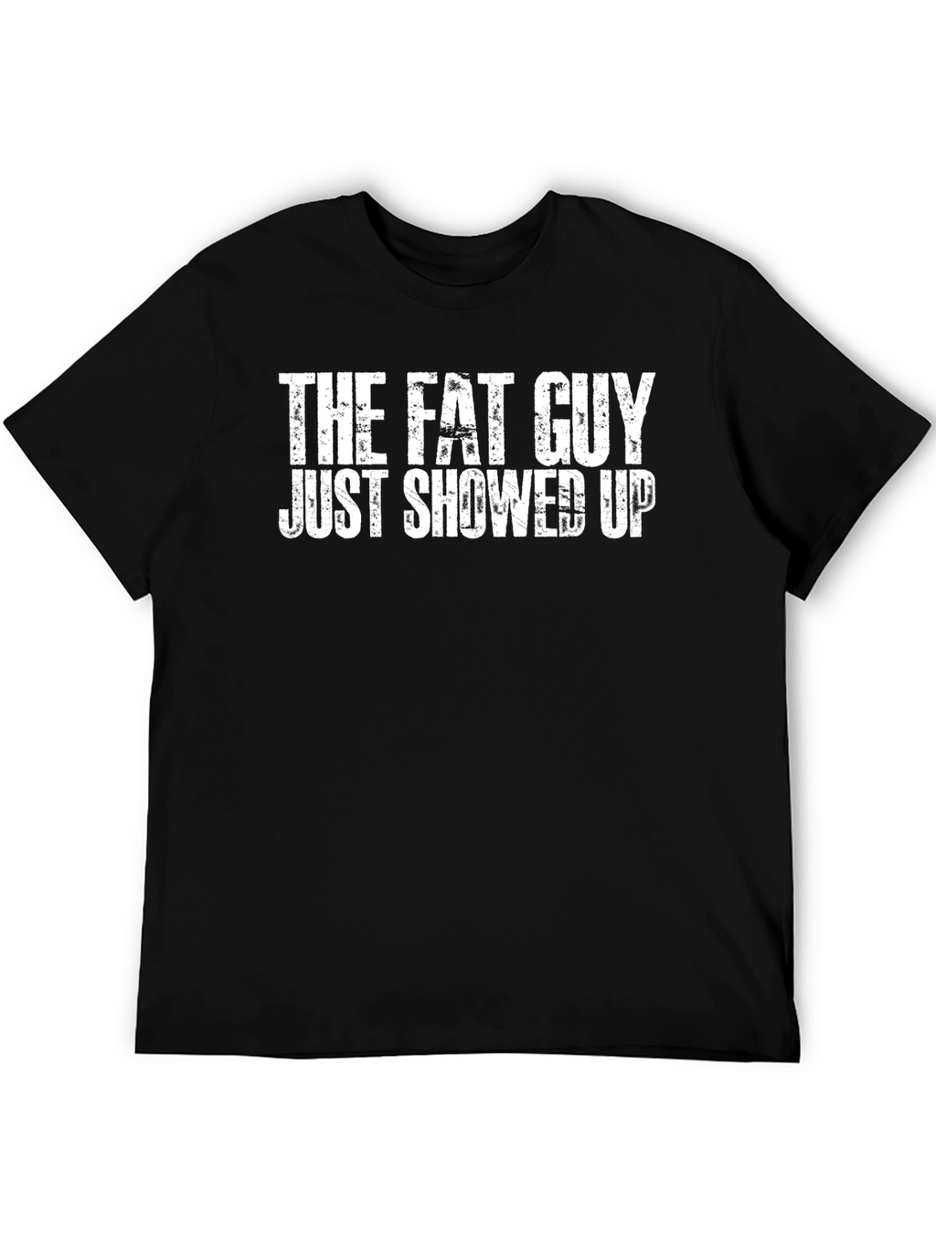 The Fat Guy Just Showed Up Black Tee