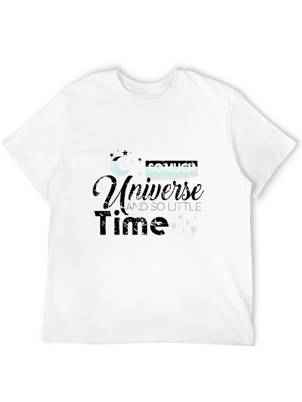 Universe T-Shirt - So Much Universe So Little Time!