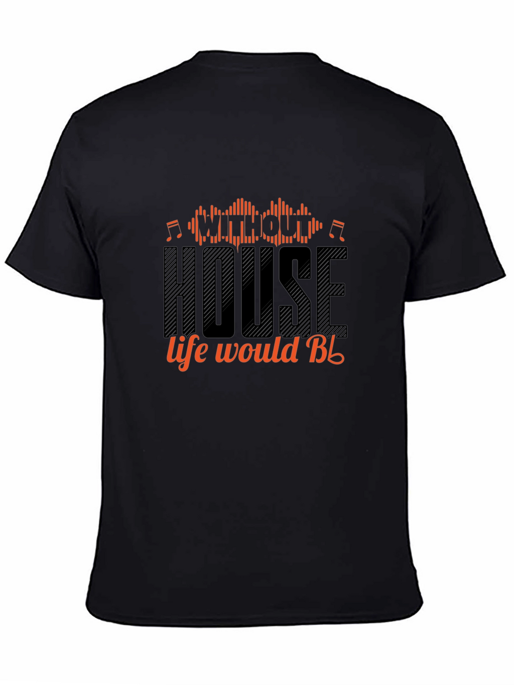 House Music T-Shirt - Without House Life Would Be