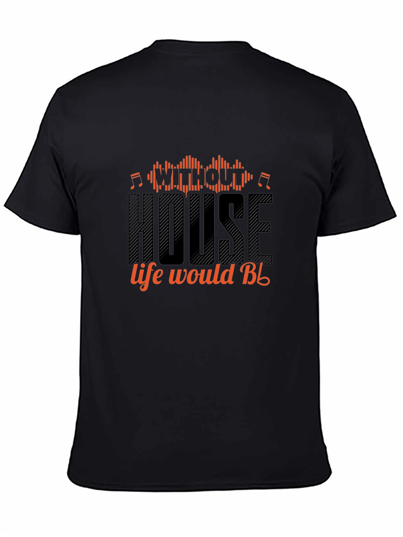 House Music T-Shirt - Without House Life Would Be
