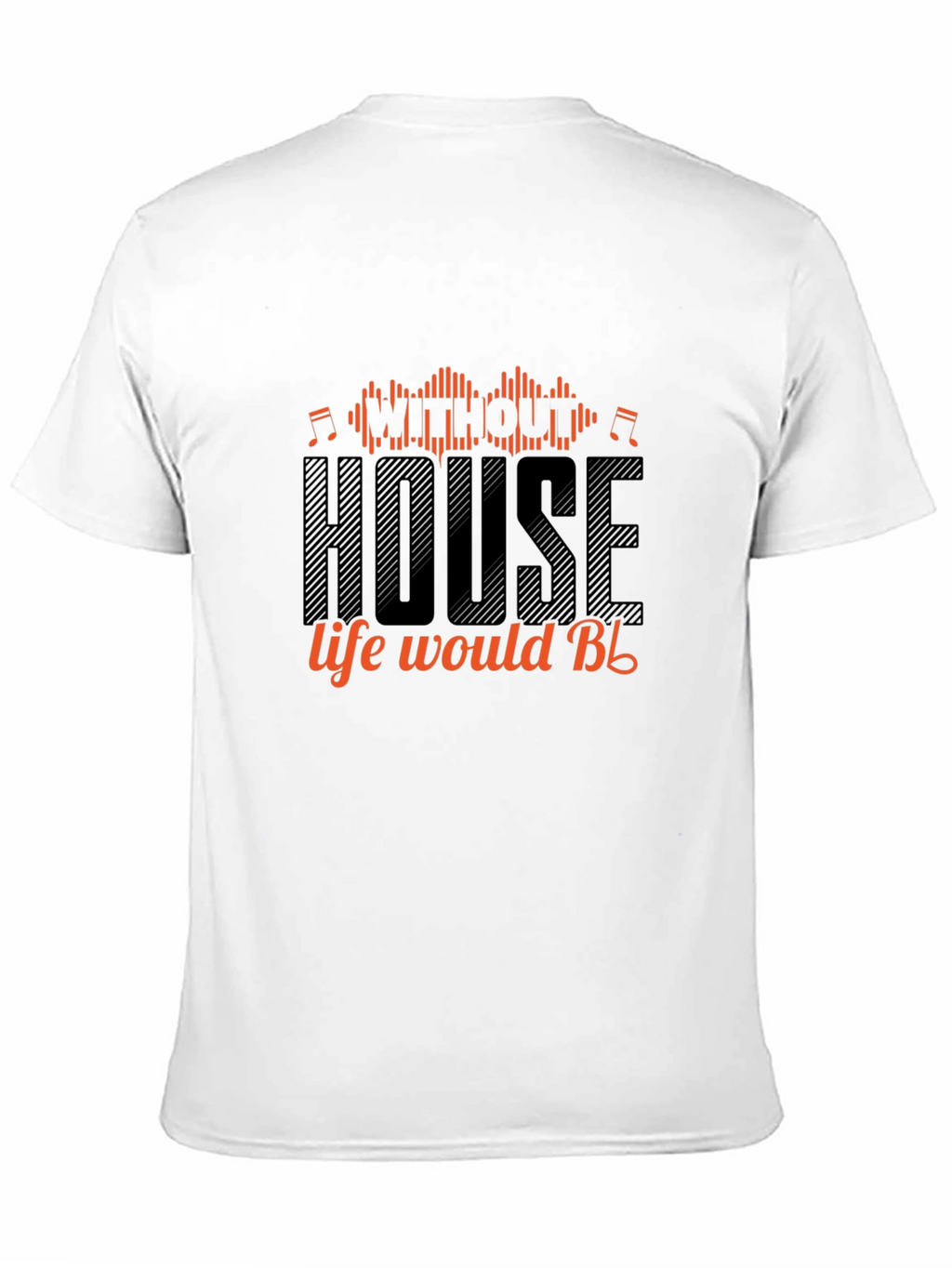 House Music T-Shirt - Without House Life Would Be