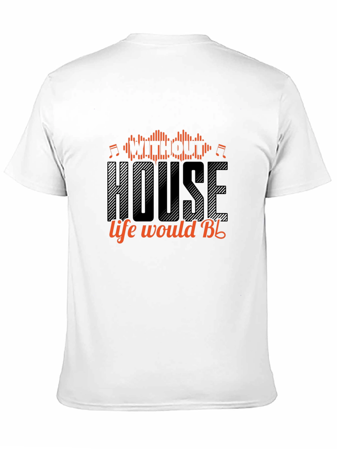 House Music T-Shirt - Without House Life Would Be