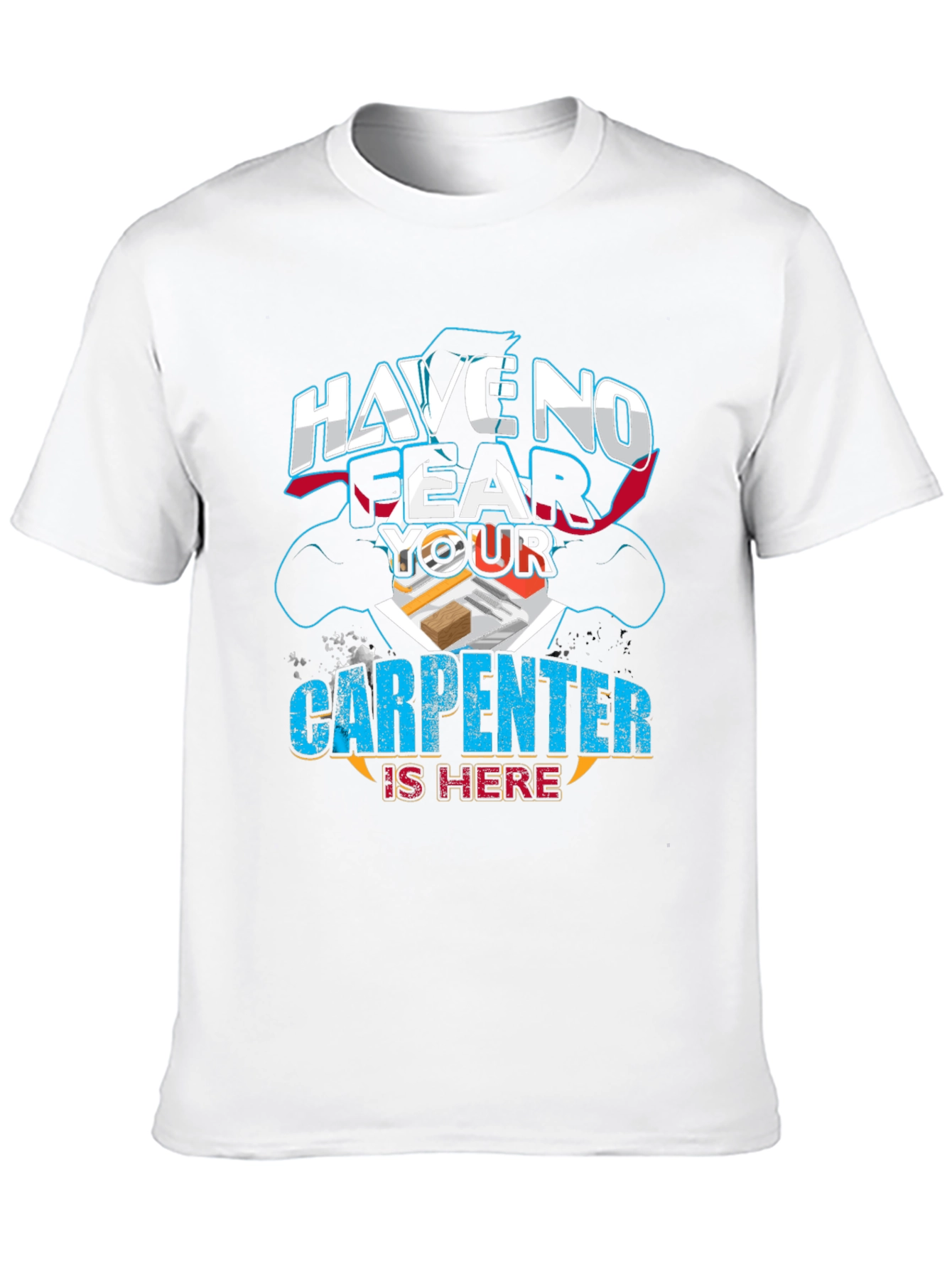 Carpenter T-Shirt: Have No Fear Your Carpenter Is Here!