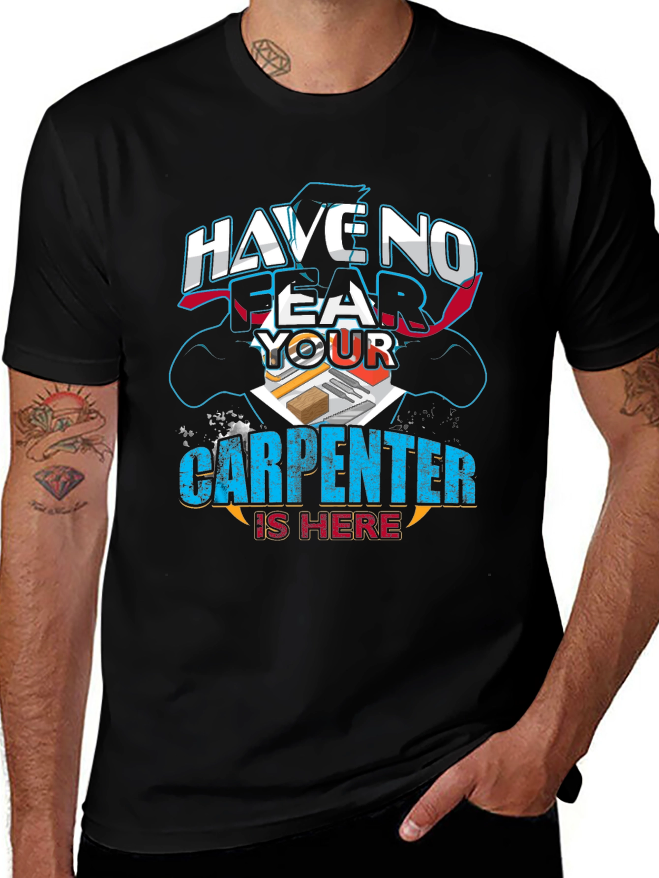Carpenter T-Shirt: Have No Fear Your Carpenter Is Here!