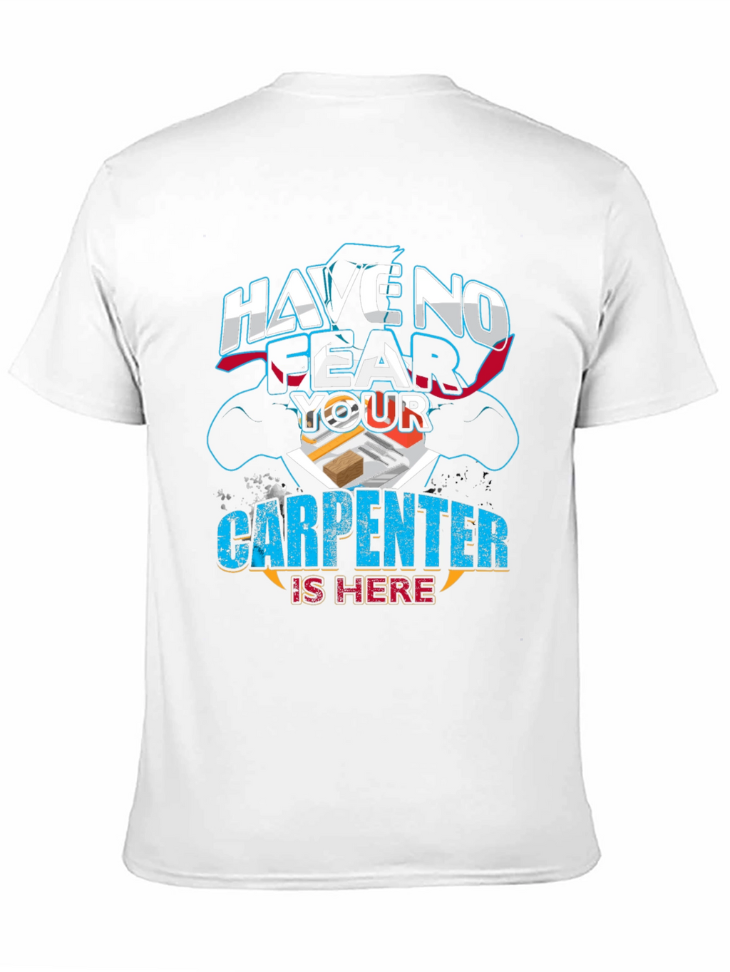 Carpenter T-Shirt: Have No Fear Your Carpenter Is Here!
