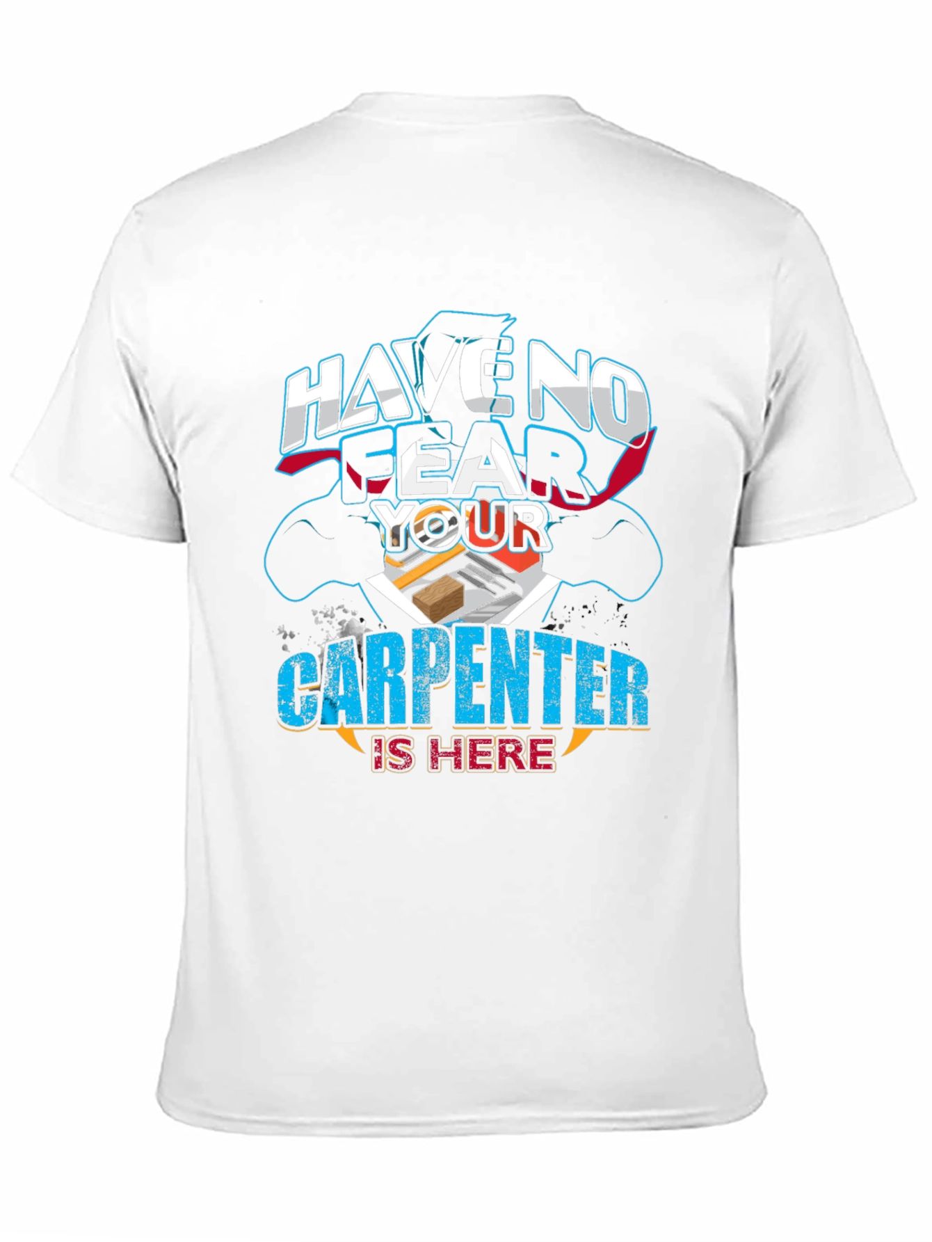 Carpenter T-Shirt: Have No Fear Your Carpenter Is Here!
