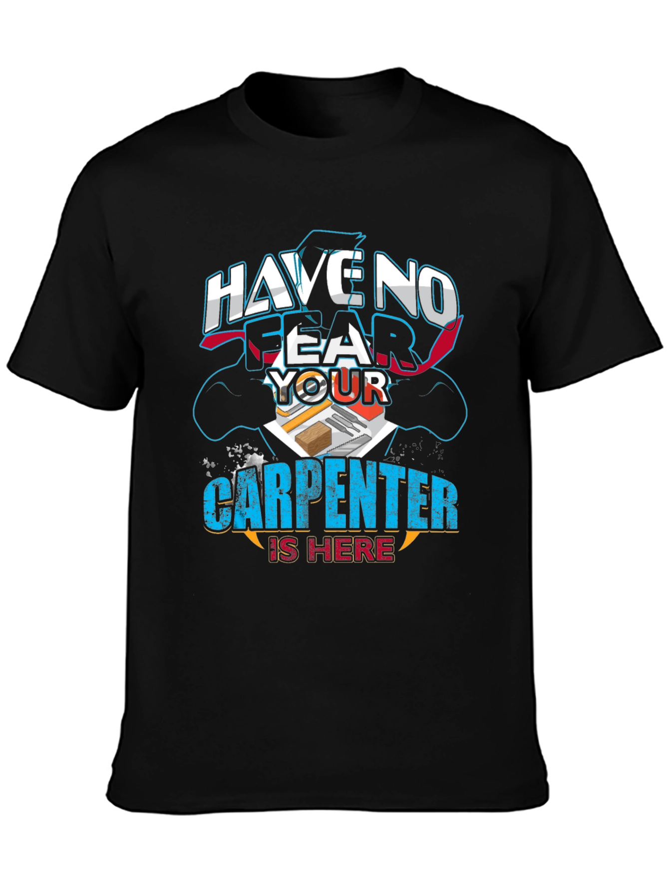 Carpenter T-Shirt: Have No Fear Your Carpenter Is Here!