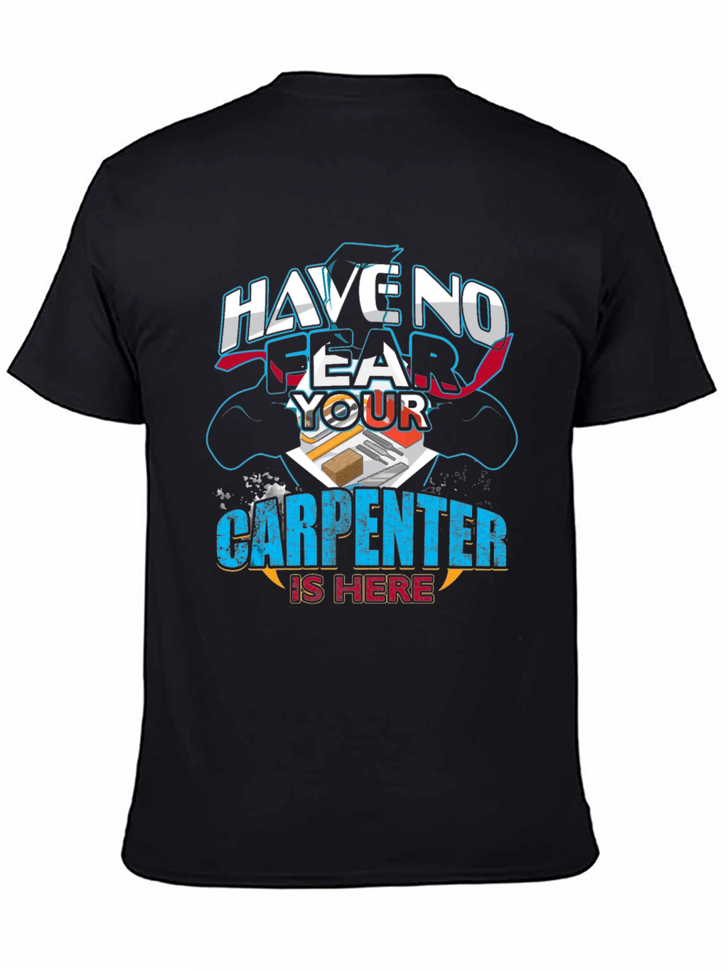Carpenter T-Shirt: Have No Fear Your Carpenter Is Here!