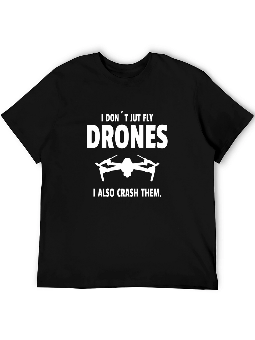 Funny Drone Enthusiast T-Shirt: I Dont Just Fly Drones
