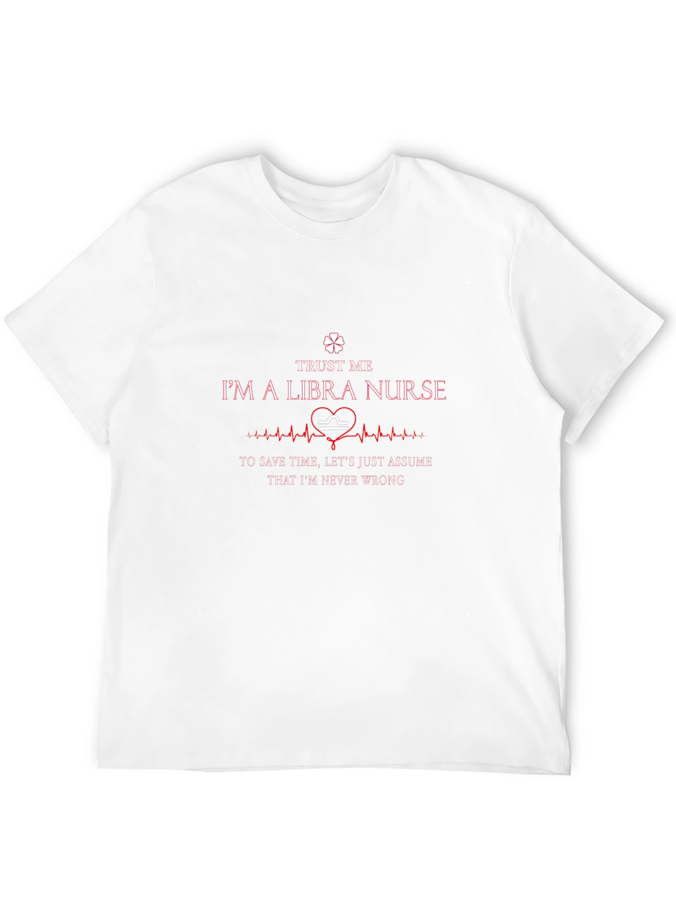 Libra Nurse T-Shirt: Trust Me Im Never Wrong!