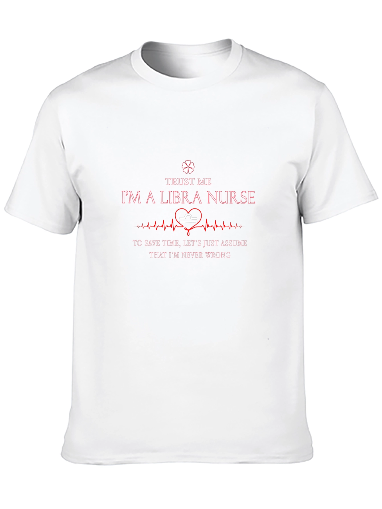 Libra Nurse T-Shirt: Trust Me Im Never Wrong!
