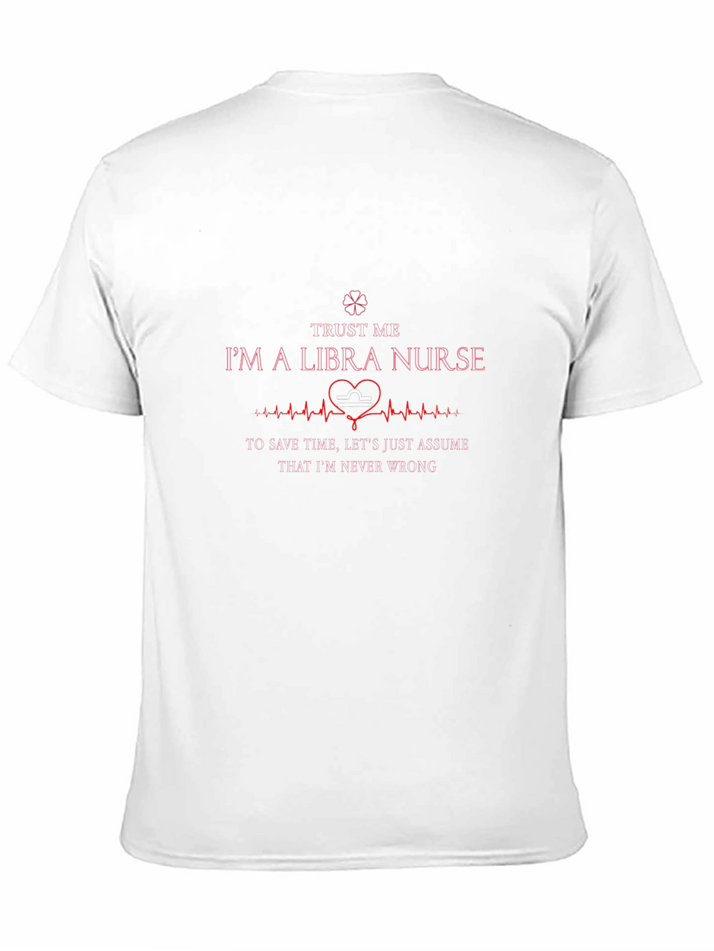 Libra Nurse T-Shirt: Trust Me Im Never Wrong!