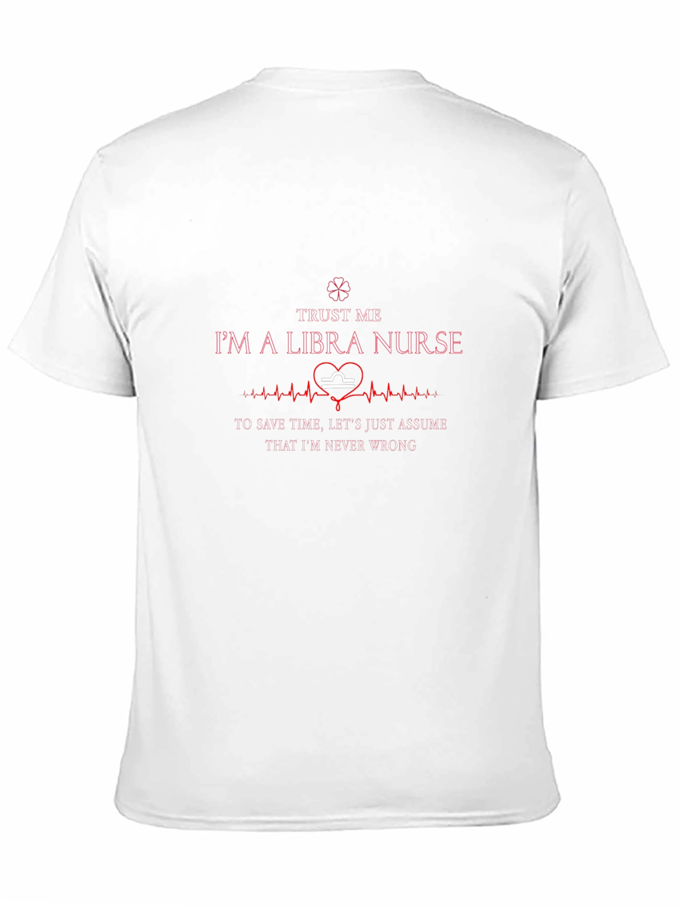 Libra Nurse T-Shirt: Trust Me Im Never Wrong!
