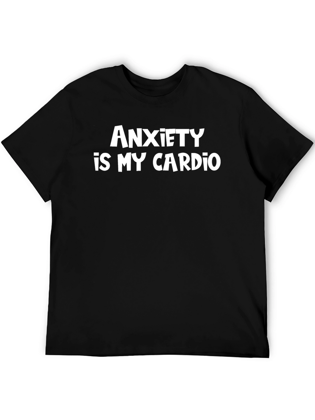 Anxiety Is My Cardio - Funny Sarcastic Tee
