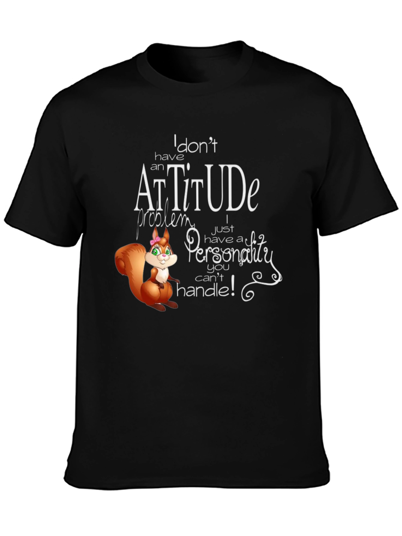 I Dont Have An Attitude T-Shirt