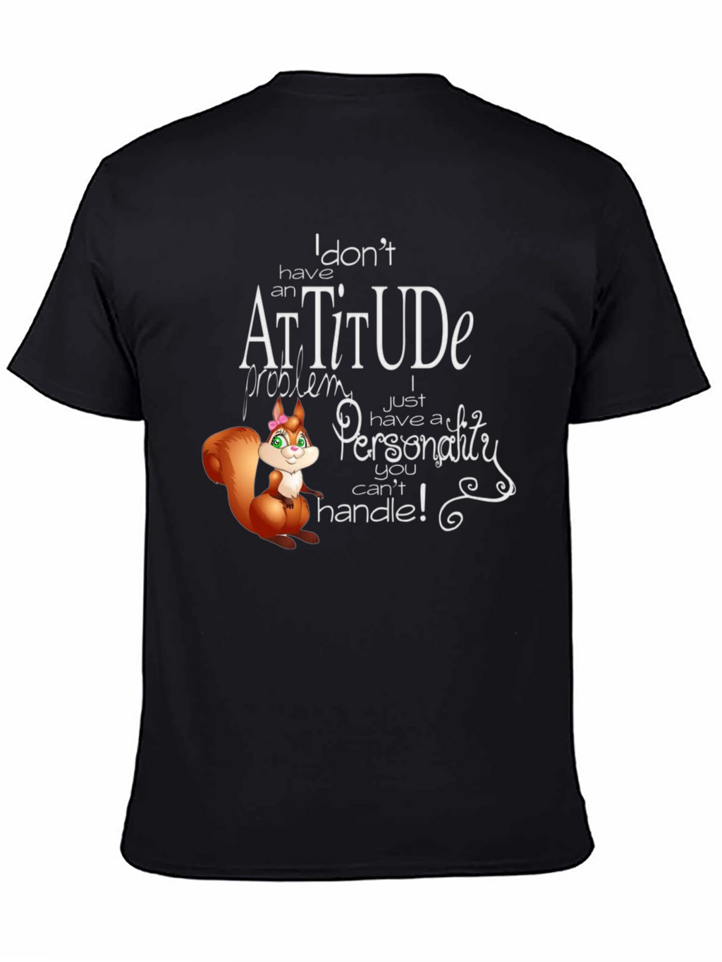 I Dont Have An Attitude T-Shirt