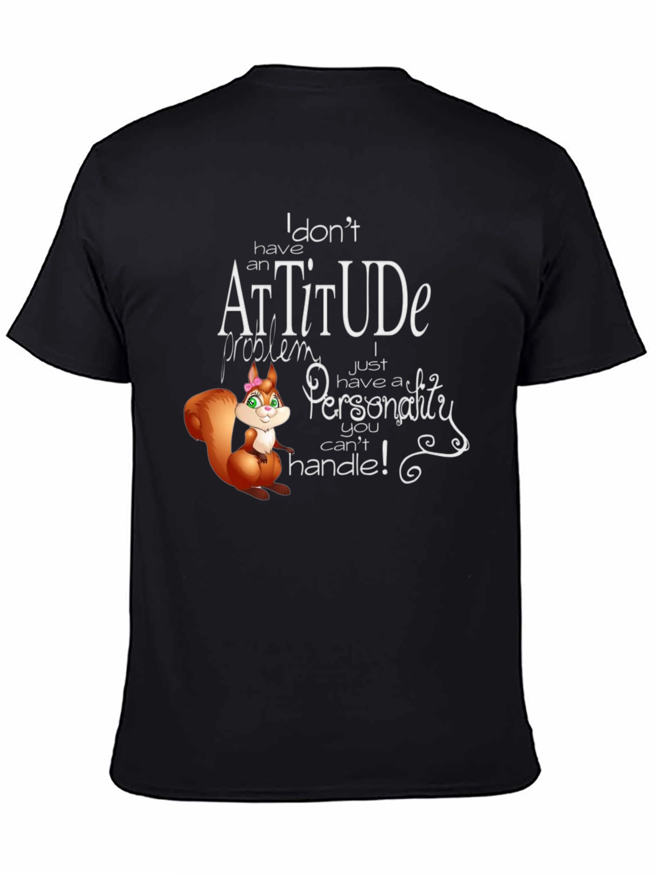 I Dont Have An Attitude T-Shirt