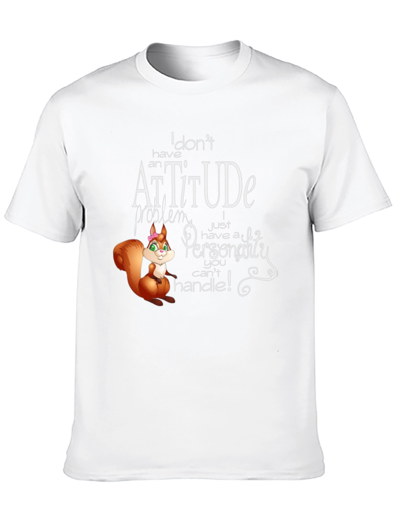 I Dont Have An Attitude T-Shirt