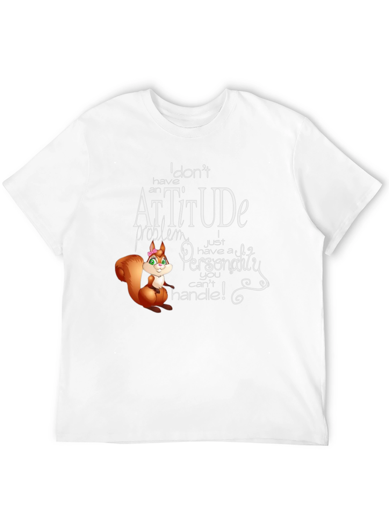 I Dont Have An Attitude T-Shirt