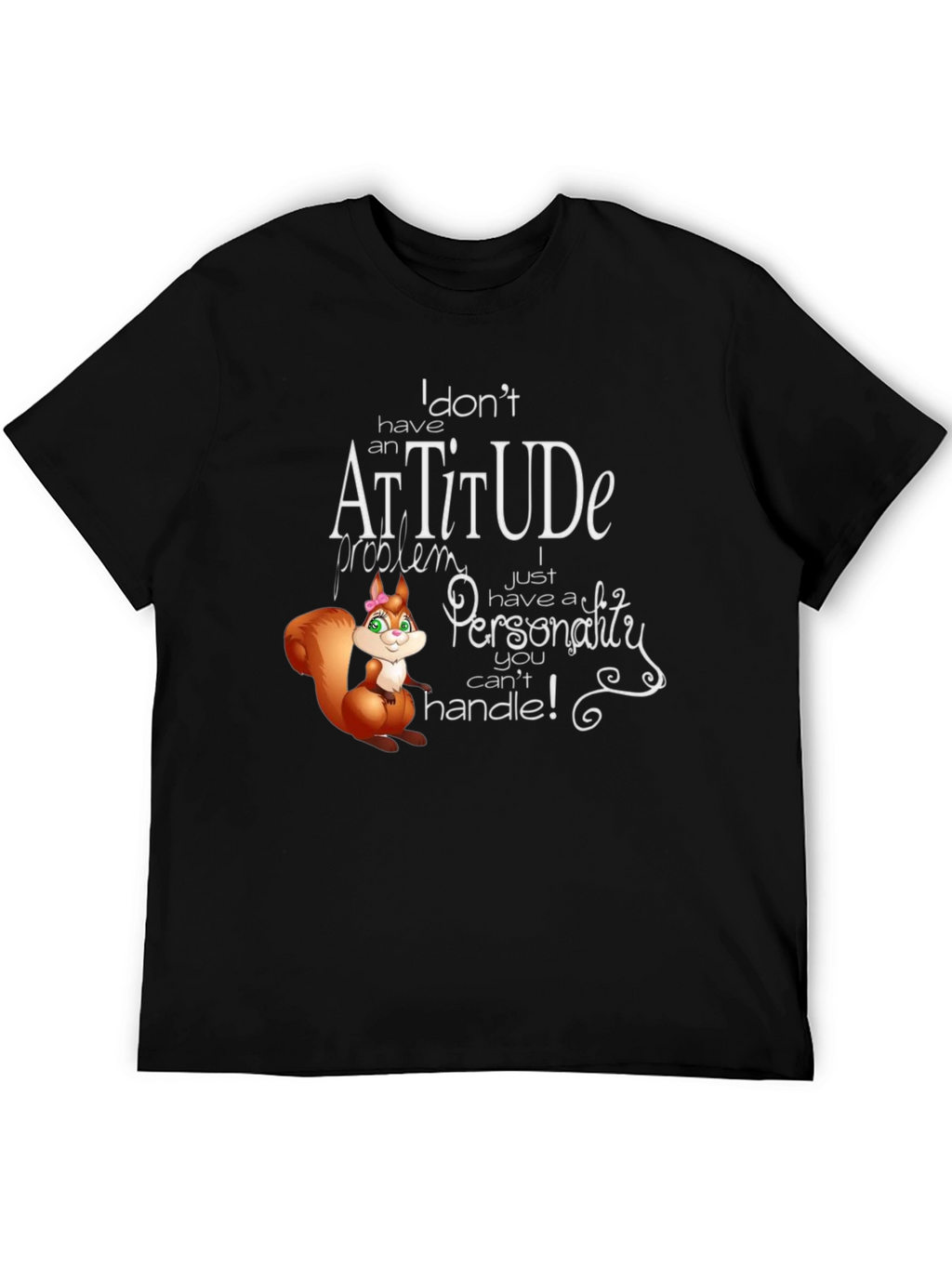 I Dont Have An Attitude T-Shirt
