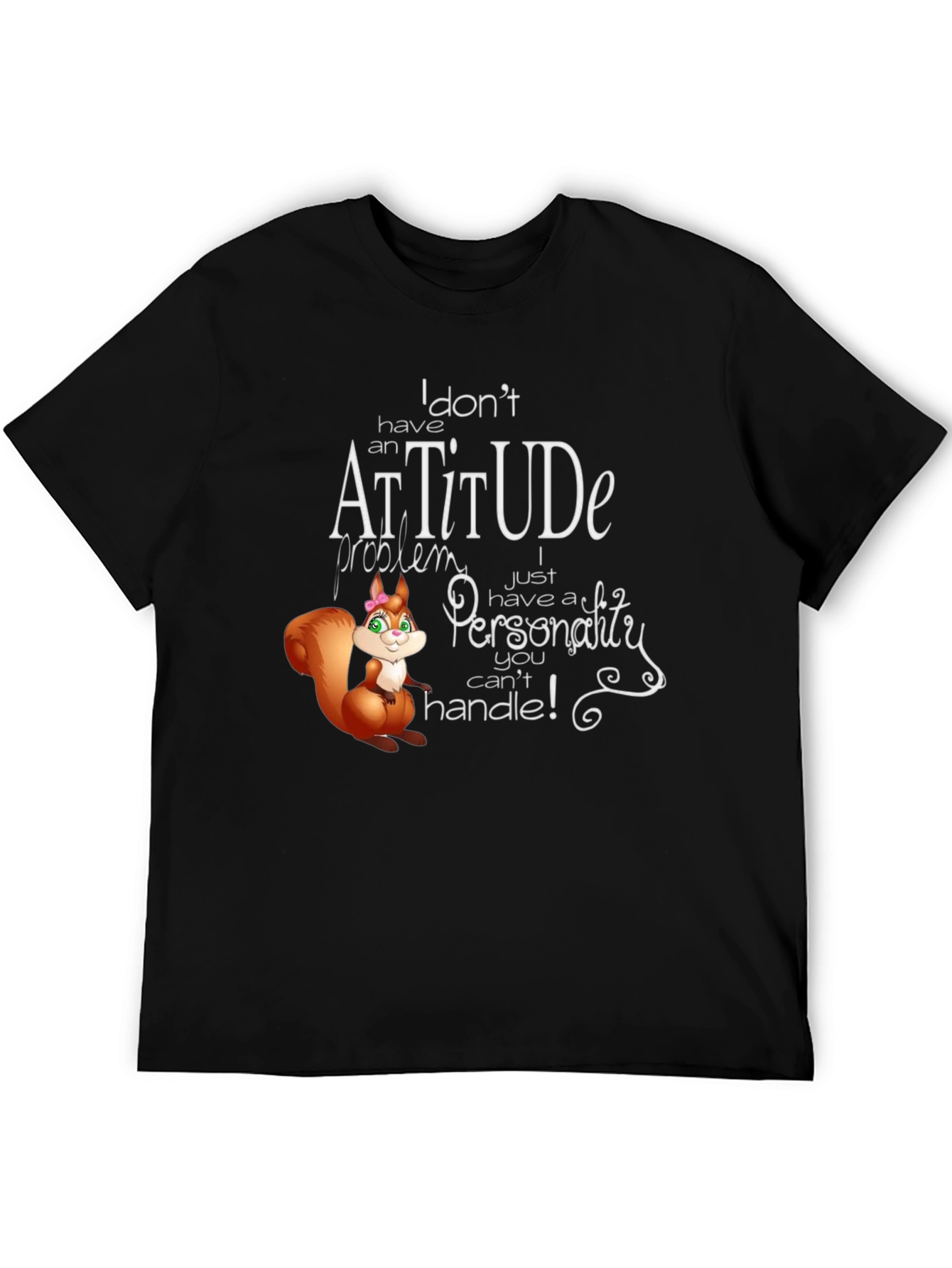 I Dont Have An Attitude T-Shirt