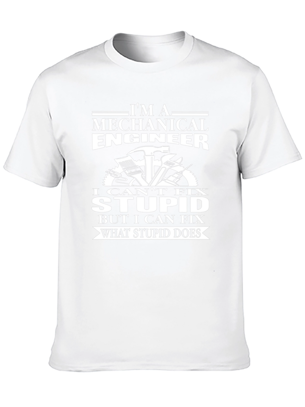 Mechanical Engineer T-Shirt - I Cant Fix Stupid