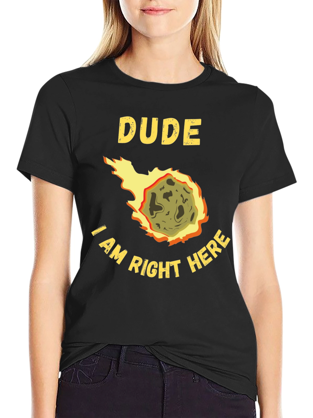 Dude I Am Right Here Meteor T-Shirt