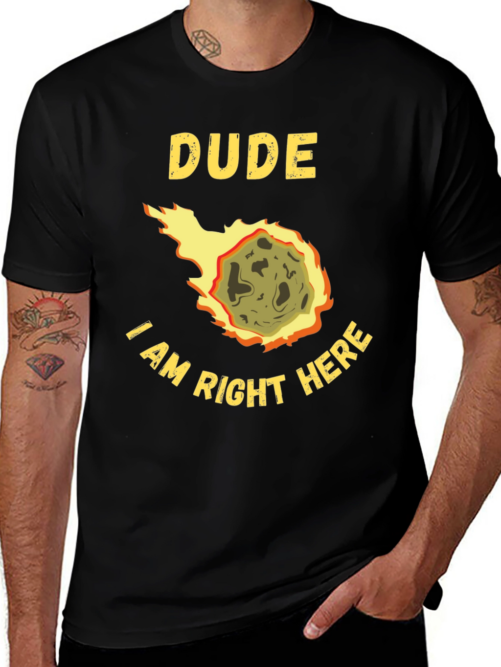 Dude I Am Right Here Meteor T-Shirt