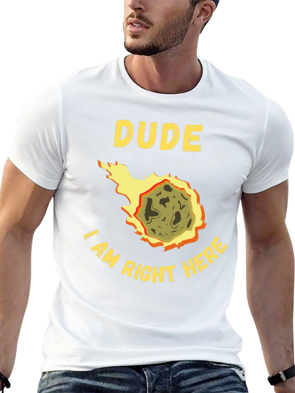 Dude I Am Right Here Meteor T-Shirt