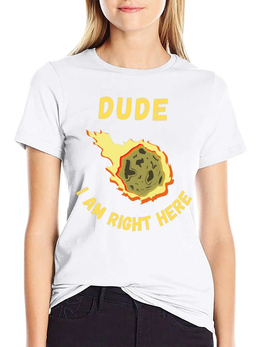 Dude I Am Right Here Meteor T-Shirt