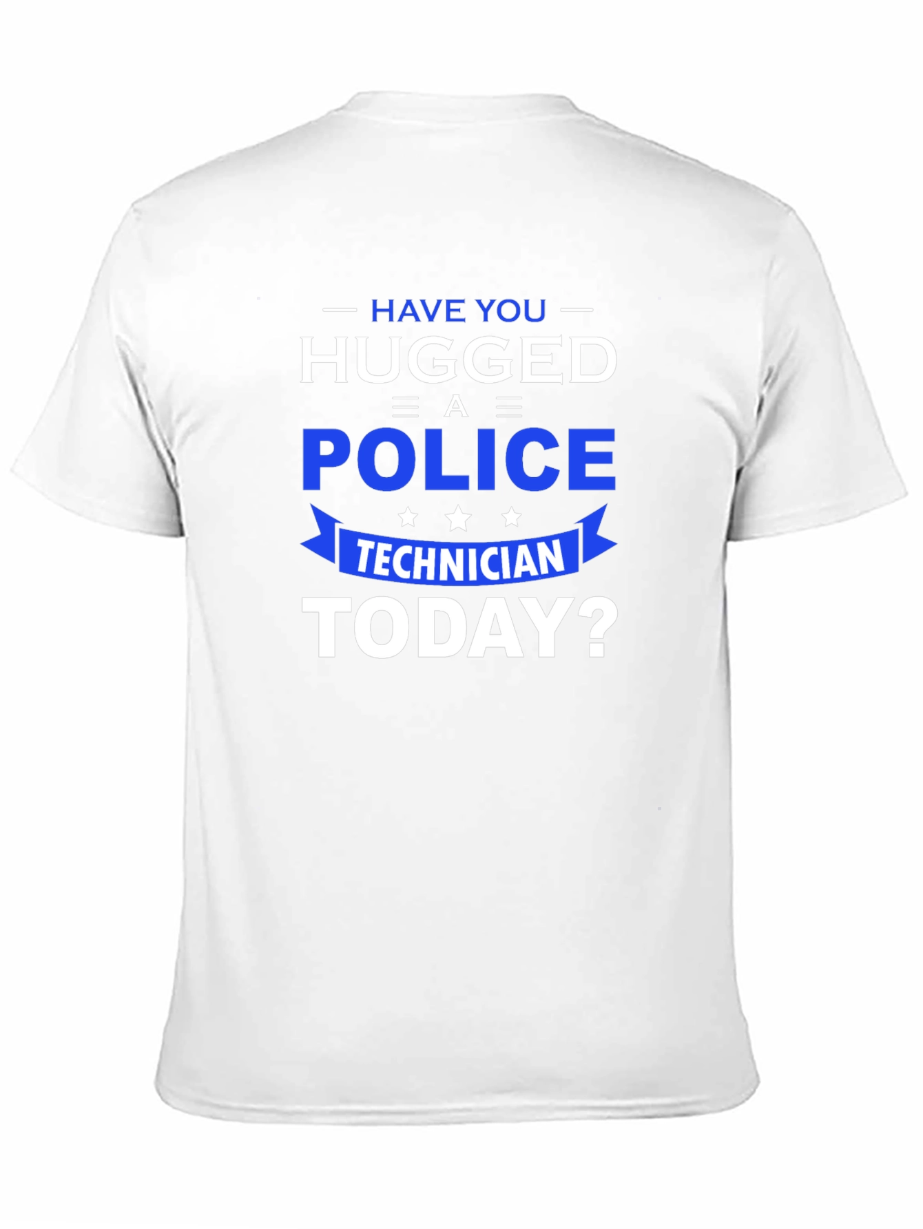 Have You Hugged A Police Technician Today T-Shirt