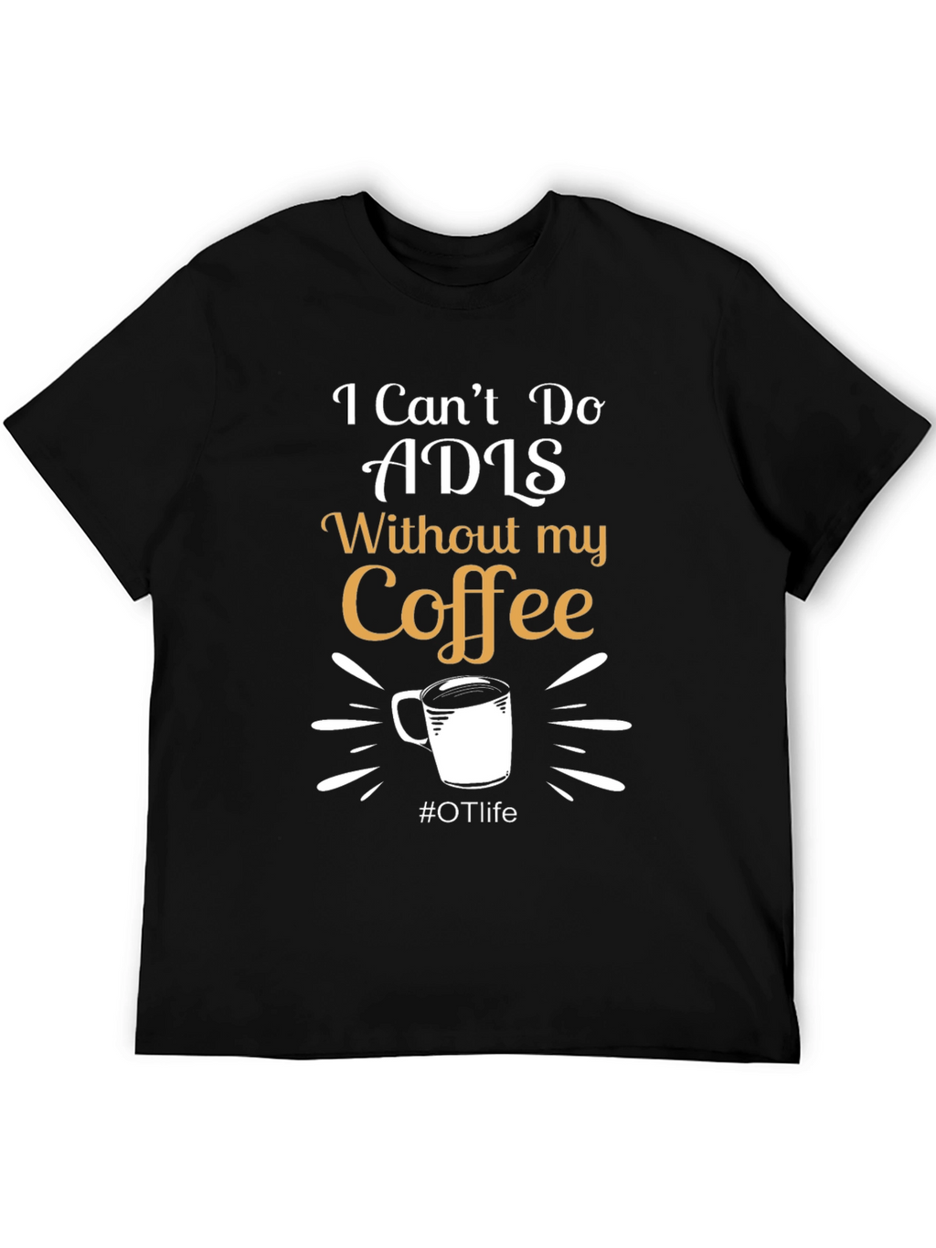 I Cant Do ADLS Without My Coffee Black T-Shirt