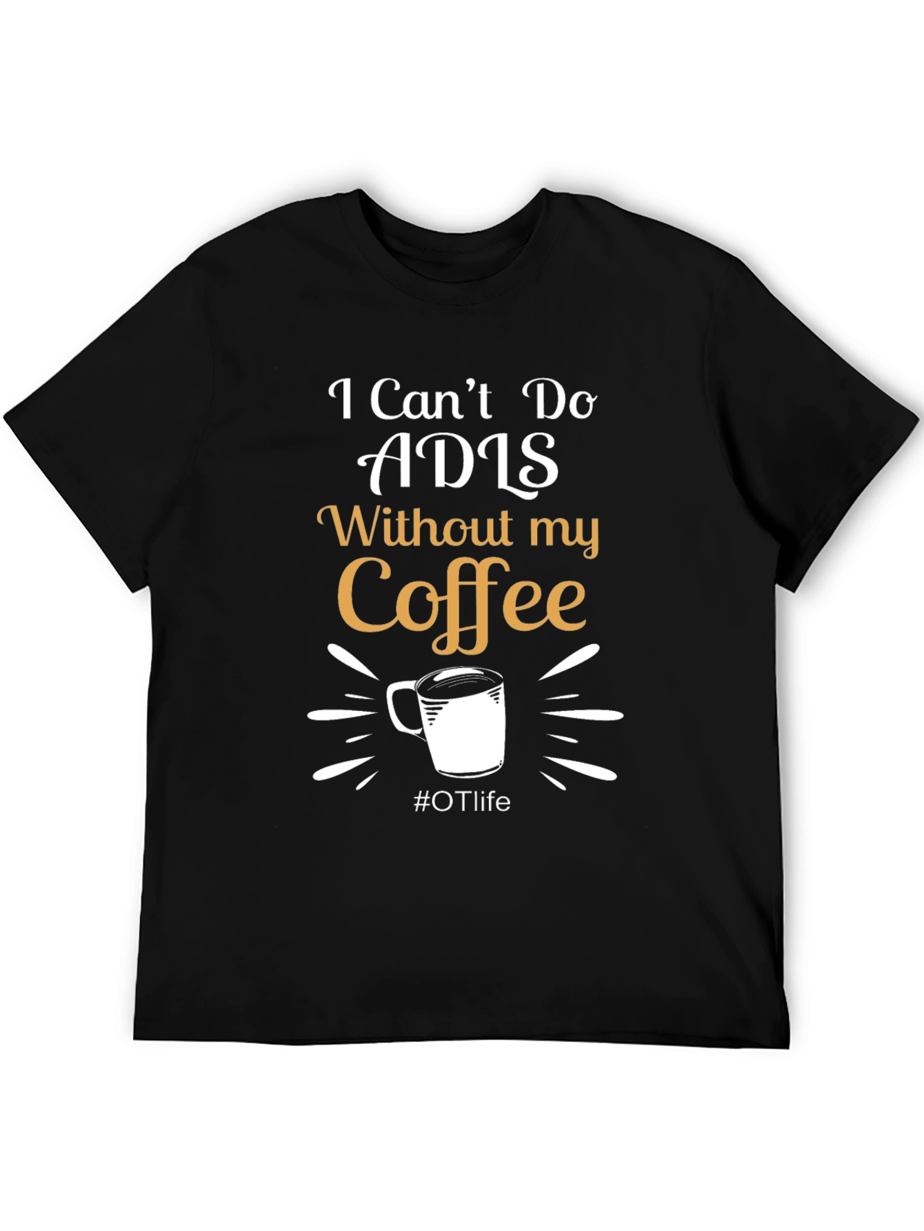 I Cant Do ADLS Without My Coffee Black T-Shirt
